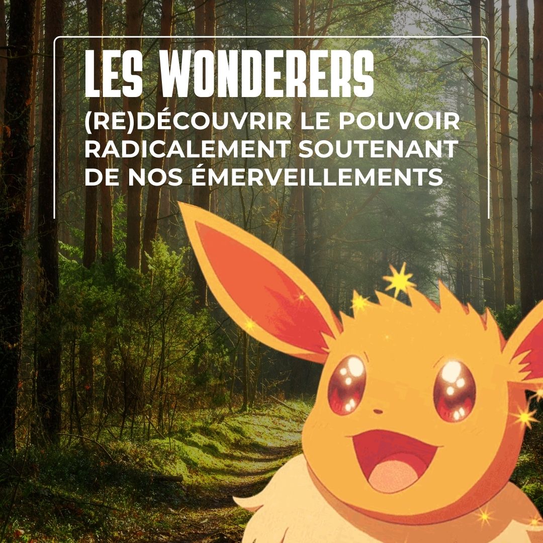 Titre en blanc: Les Wonderers: (re)découvrir le pouvoir radicalement soutenant de nos émerveillements. En arrière plan: image d'une forêt éclairée par des rayons de soleil. Au premier plan, le pokémon Evoli, un petit panda roux, qui s'émerveille les yeux étoilés.